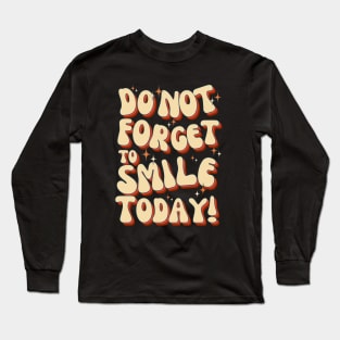 Do Not Forget To Smile Today! Long Sleeve T-Shirt